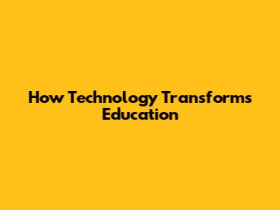 How Technology Transforms Education