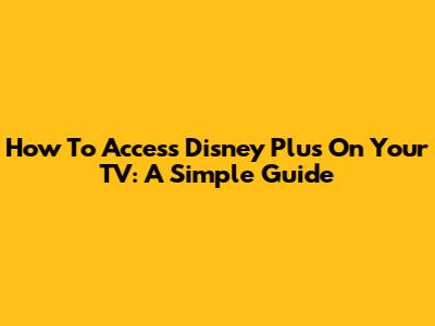 How To Access Disney Plus On Your TV: A Simple Guide