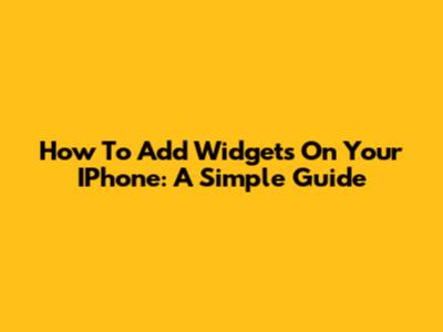 How To Add Widgets On Your IPhone: A Simple Guide
