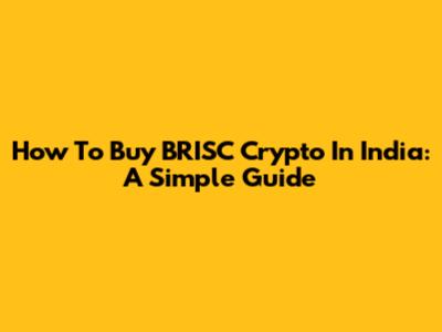 How To Buy BRISC Crypto In India: A Simple Guide