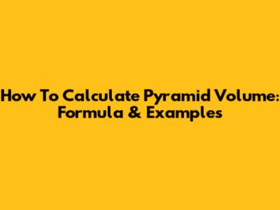 How To Calculate Pyramid Volume: Formula & Examples