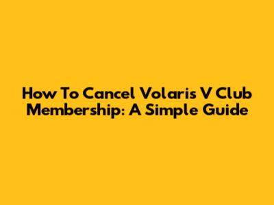 How To Cancel Volaris V Club Membership: A Simple Guide