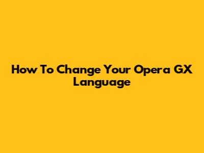 How To Change Your Opera GX Language