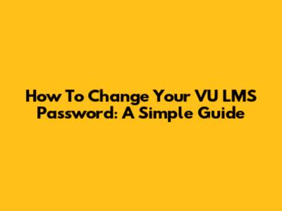 How To Change Your VU LMS Password: A Simple Guide