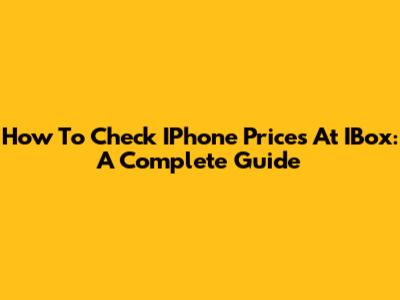 How To Check IPhone Prices At IBox: A Complete Guide