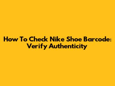 How To Check Nike Shoe Barcode: Verify Authenticity