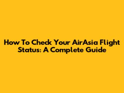 How To Check Your AirAsia Flight Status: A Complete Guide