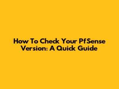 How To Check Your PfSense Version: A Quick Guide