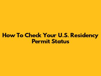 How To Check Your U.S. Residency Permit Status