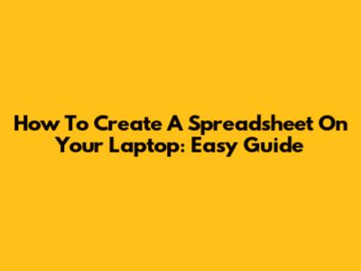 How To Create A Spreadsheet On Your Laptop: Easy Guide
