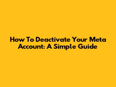How To Deactivate Your Meta Account: A Simple Guide