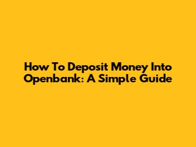 How To Deposit Money Into Openbank: A Simple Guide