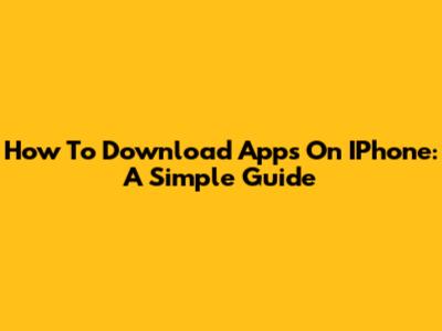How To Download Apps On IPhone: A Simple Guide
