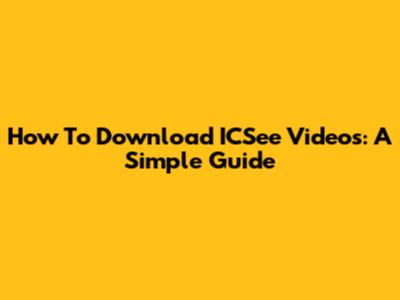 How To Download ICSee Videos: A Simple Guide