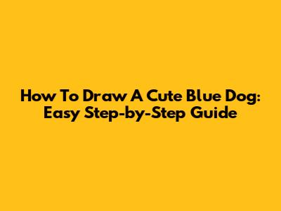 How To Draw A Cute Blue Dog: Easy Step-by-Step Guide