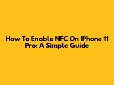 How To Enable NFC On IPhone 11 Pro: A Simple Guide