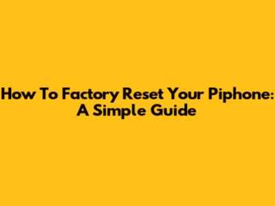 How To Factory Reset Your Piphone: A Simple Guide