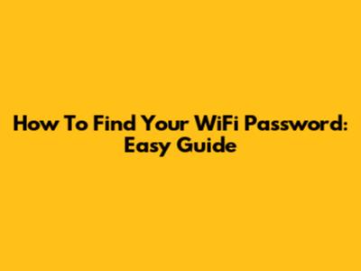 How To Find Your WiFi Password: Easy Guide