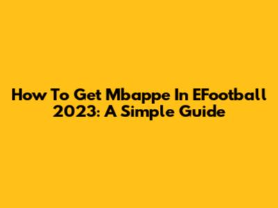 How To Get Mbappe In EFootball 2023: A Simple Guide