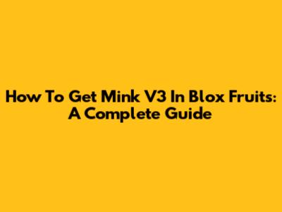 How To Get Mink V3 In Blox Fruits: A Complete Guide