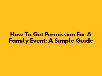 How To Get Permission For A Family Event: A Simple Guide
