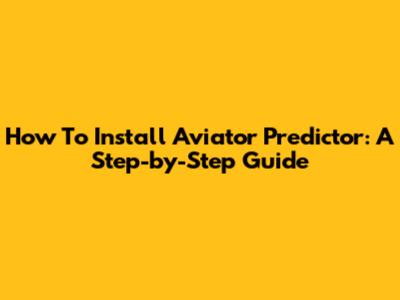 How To Install Aviator Predictor: A Step-by-Step Guide