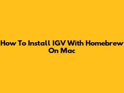 How To Install IGV With Homebrew On Mac