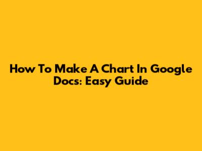 How To Make A Chart In Google Docs: Easy Guide