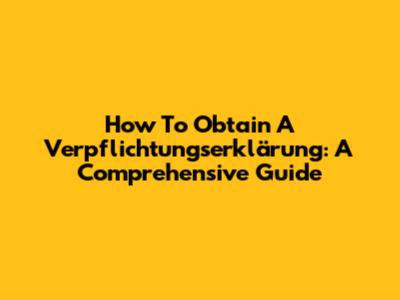 How To Obtain A Verpflichtungserklärung: A Comprehensive Guide