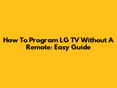 How To Program LG TV Without A Remote: Easy Guide