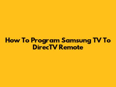 How To Program Samsung TV To DirecTV Remote