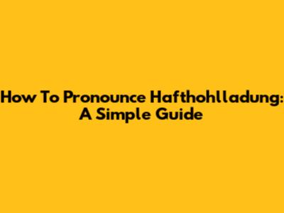 How To Pronounce Hafthohlladung: A Simple Guide