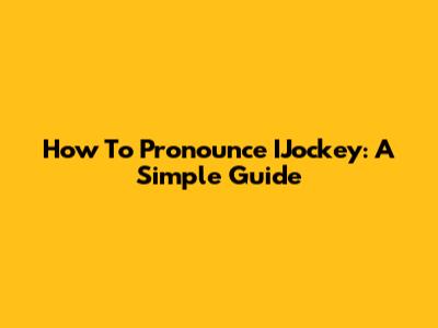 How To Pronounce IJockey: A Simple Guide