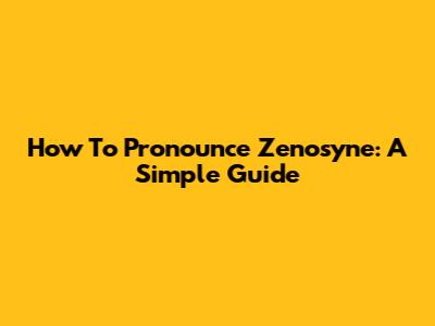 How To Pronounce Zenosyne: A Simple Guide