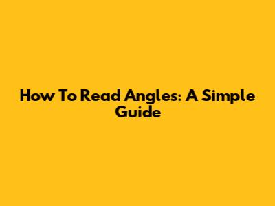 How To Read Angles: A Simple Guide