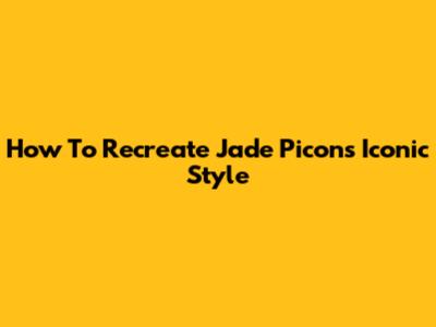 How To Recreate Jade Picon's Iconic Style