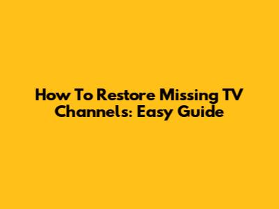 How To Restore Missing TV Channels: Easy Guide