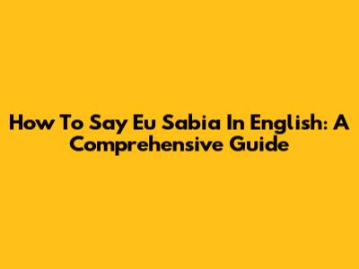 How To Say 'Eu Sabia' In English: A Comprehensive Guide
