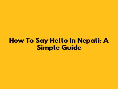 How To Say Hello In Nepali: A Simple Guide