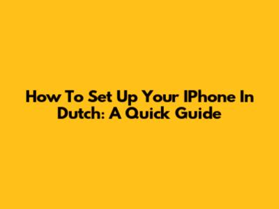 How To Set Up Your IPhone In Dutch: A Quick Guide