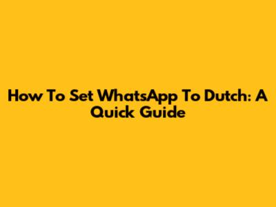 How To Set WhatsApp To Dutch: A Quick Guide