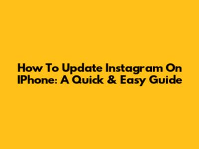 How To Update Instagram On IPhone: A Quick & Easy Guide