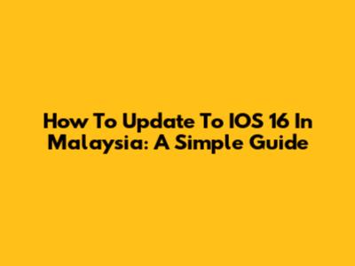 How To Update To IOS 16 In Malaysia: A Simple Guide