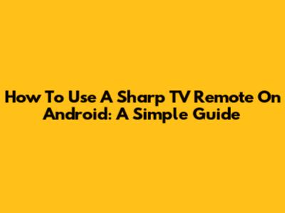How To Use A Sharp TV Remote On Android: A Simple Guide