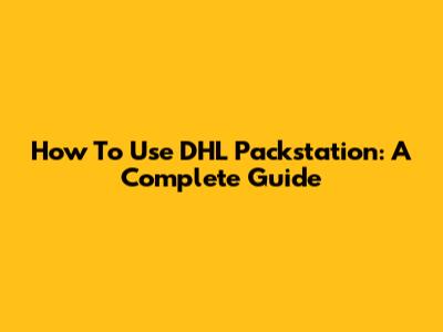 How To Use DHL Packstation: A Complete Guide