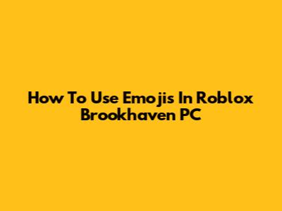How To Use Emojis In Roblox Brookhaven PC
