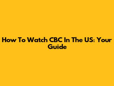 How To Watch CBC In The US: Your Guide