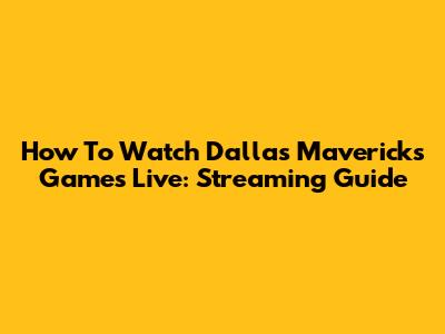 How To Watch Dallas Mavericks Games Live: Streaming Guide