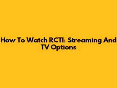 How To Watch RCTI: Streaming And TV Options