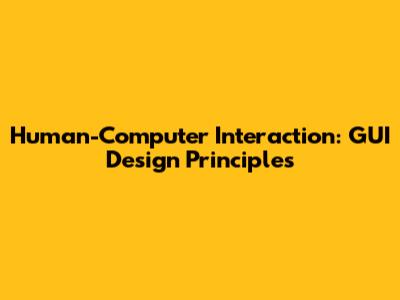 Human-Computer Interaction: GUI Design Principles